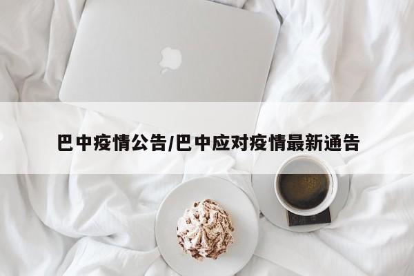 巴中疫情公告/巴中应对疫情最新通告