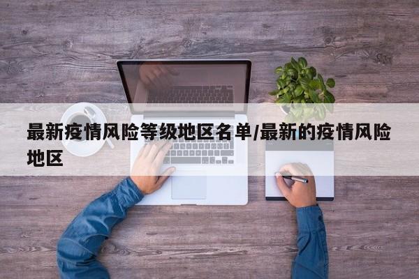 最新疫情风险等级地区名单/最新的疫情风险地区