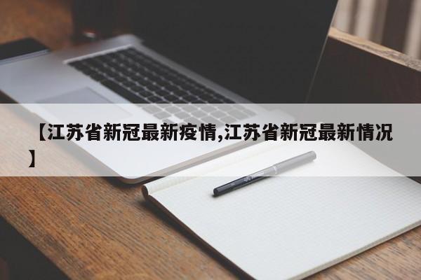 【江苏省新冠最新疫情,江苏省新冠最新情况】