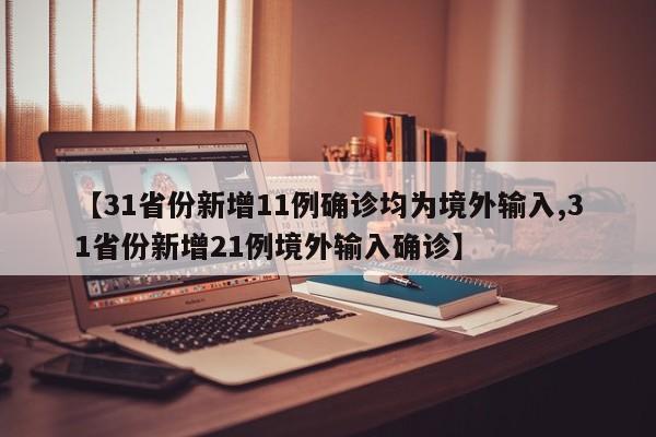 【31省份新增11例确诊均为境外输入,31省份新增21例境外输入确诊】