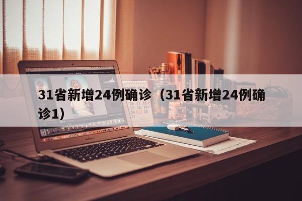 31省新增24例确诊(31省新增24例确诊1)