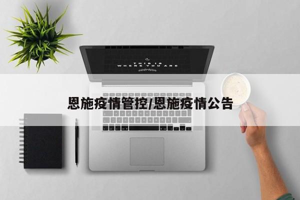 恩施疫情管控/恩施疫情公告