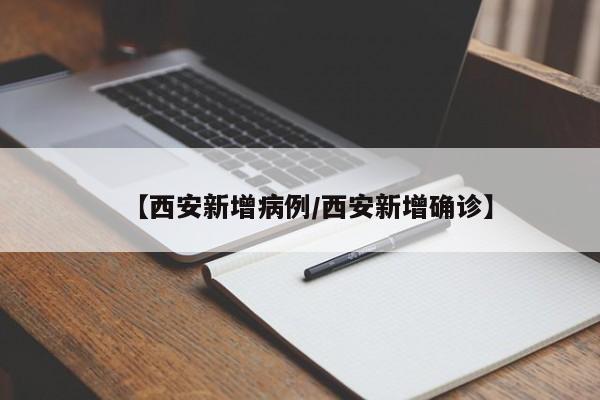【西安新增病例/西安新增确诊】