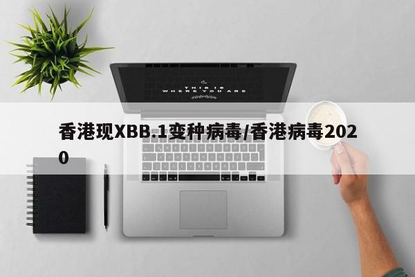 香港现XBB.1变种病毒/香港病毒2020