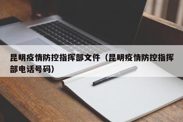 昆明疫情防控指挥部文件(昆明疫情防控指挥部电话号码)