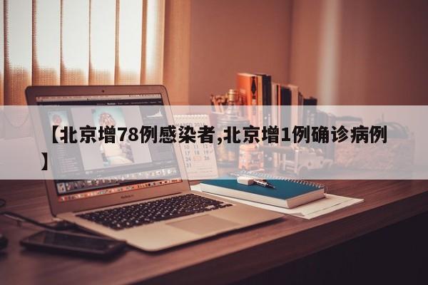 【北京增78例感染者,北京增1例确诊病例】