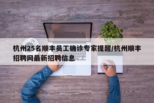 杭州25名顺丰员工确诊专家提醒/杭州顺丰招聘网最新招聘信息