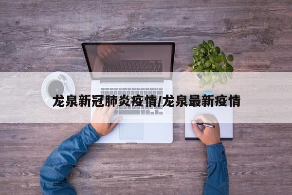 龙泉新冠肺炎疫情/龙泉最新疫情