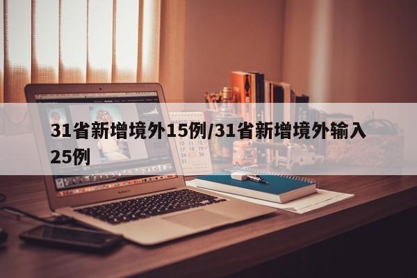 31省新增境外15例/31省新增境外输入25例