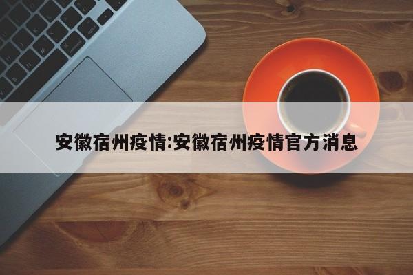 安徽宿州疫情:安徽宿州疫情官方消息