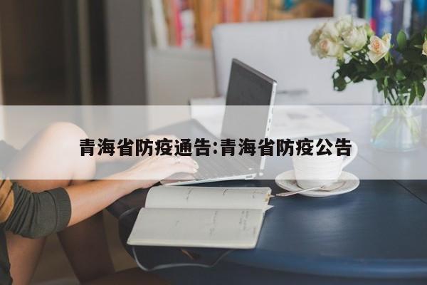 青海省防疫通告:青海省防疫公告