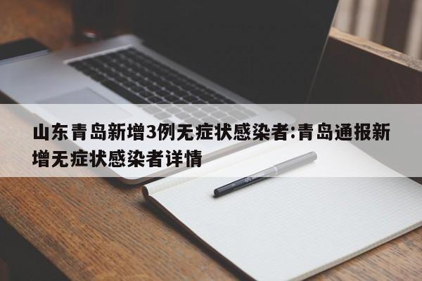 山东青岛新增3例无症状感染者:青岛通报新增无症状感染者详情
