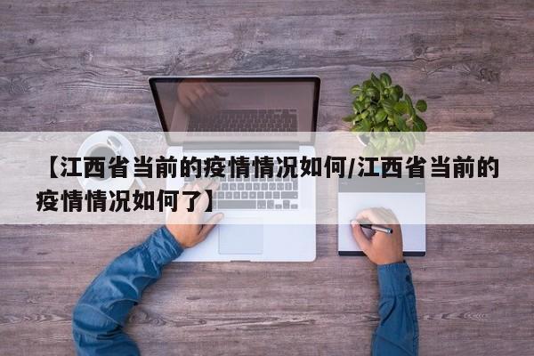 【江西省当前的疫情情况如何/江西省当前的疫情情况如何了】