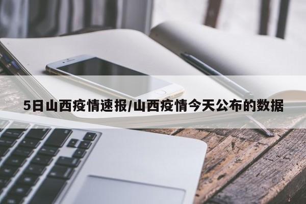 5日山西疫情速报/山西疫情今天公布的数据