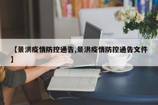 【景洪疫情防控通告,景洪疫情防控通告文件】