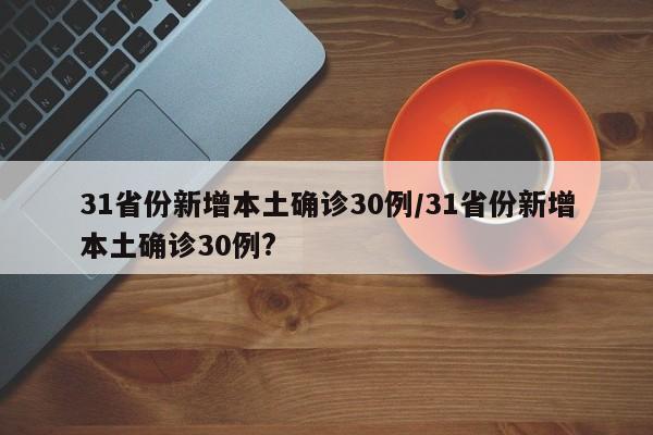 31省份新增本土确诊30例/31省份新增本土确诊30例?