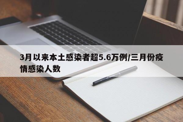 3月以来本土感染者超5.6万例/三月份疫情感染人数