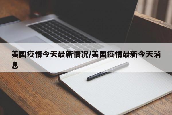 美国疫情今天最新情况/美国疫情最新今天消息