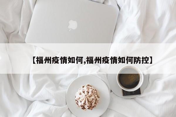 【福州疫情如何,福州疫情如何防控】