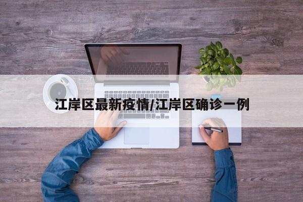 江岸区最新疫情/江岸区确诊一例