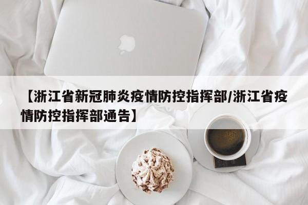 【浙江省新冠肺炎疫情防控指挥部/浙江省疫情防控指挥部通告】